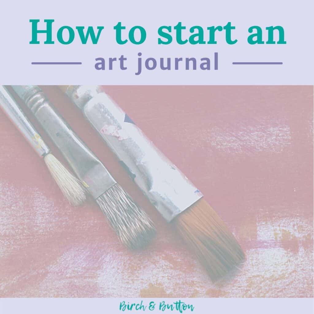 How To Start An Art Journal - Birch And Button