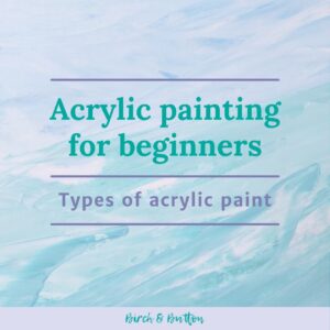 Acrylic Painting For Beginners: Types of Acrylic Paint - Birch And Button