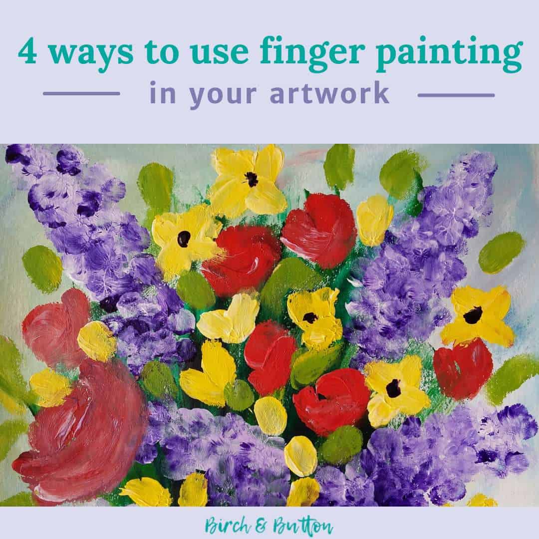 4 Ways To Use Finger Painting In Your Artwork - Birch And Button