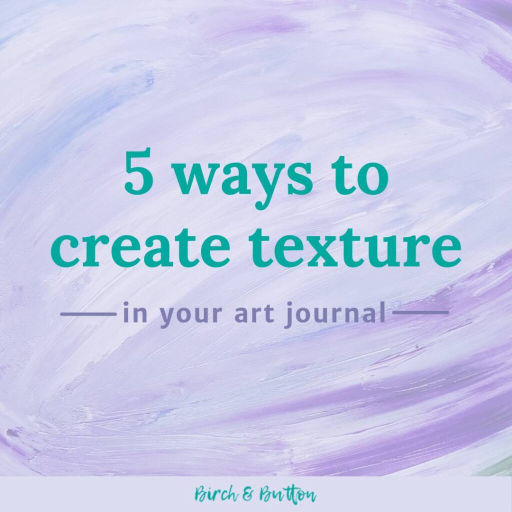 5 Ways To Create Texture In Your Art Journal - Birch And Button